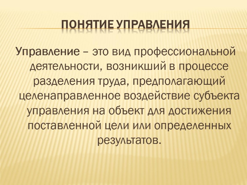 ПОНЯТИЕ УПРАВЛЕНИЯ Управление – это вид профессиональной деятельности, возникший в процессе разделения труда, предполагающий